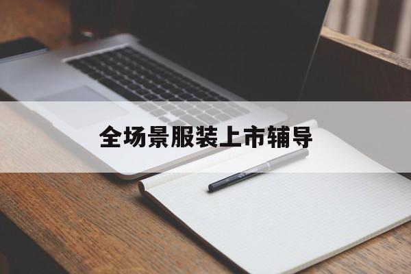 临汾市全场景服装上市辅导(服装怎么样打造场景化)